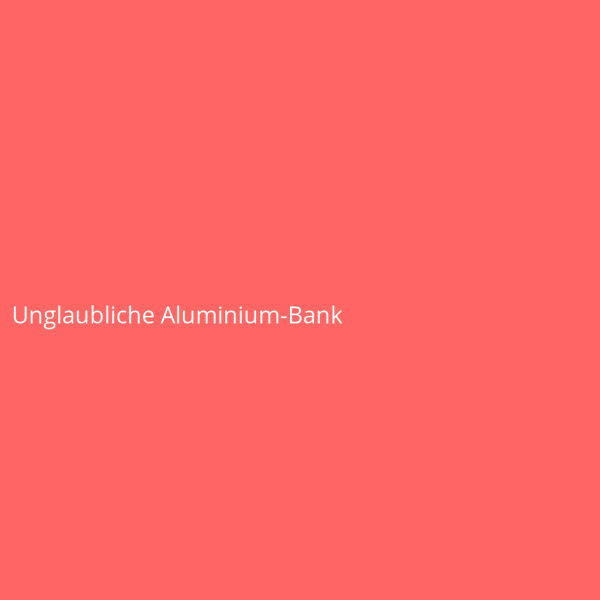 Unglaubliche Aluminium-Bank