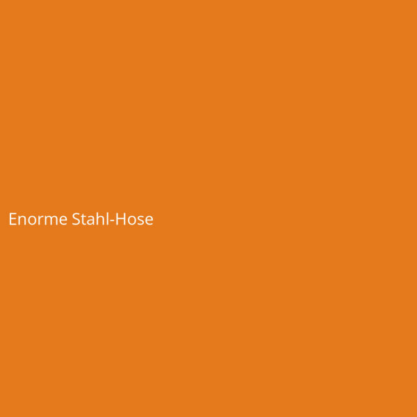 Enorme Stahl-Hose